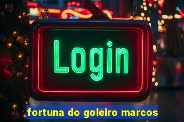 fortuna do goleiro marcos